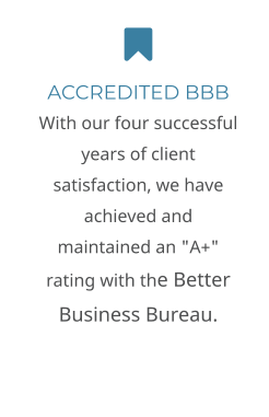  ACCREDITED BBB  With our four successful years of client satisfaction, we have achieved and maintained an "A+" rating with the Better Business Bureau.